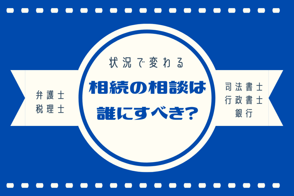 相続の相談は誰にするべきか？